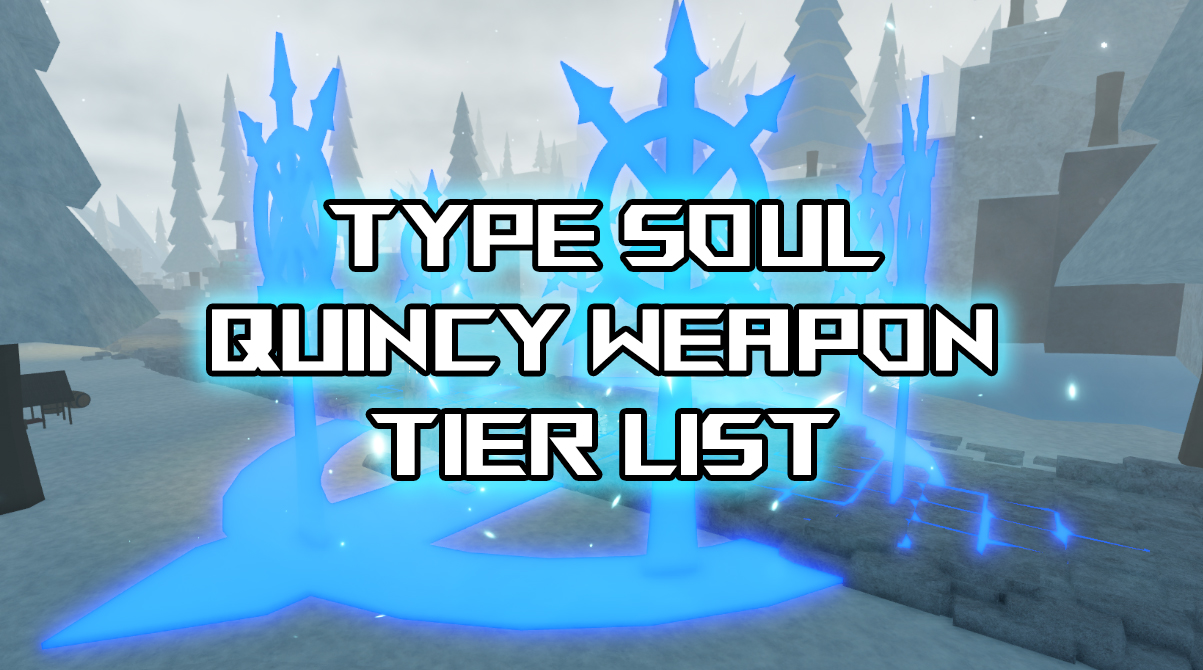 type soul quincy weapon tier list and guide